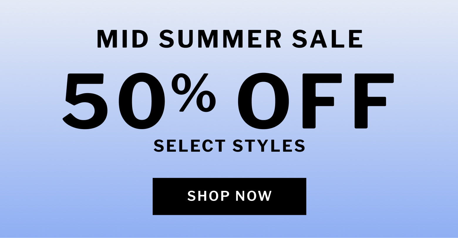Mid Summer Sale 50% Off Select Styles